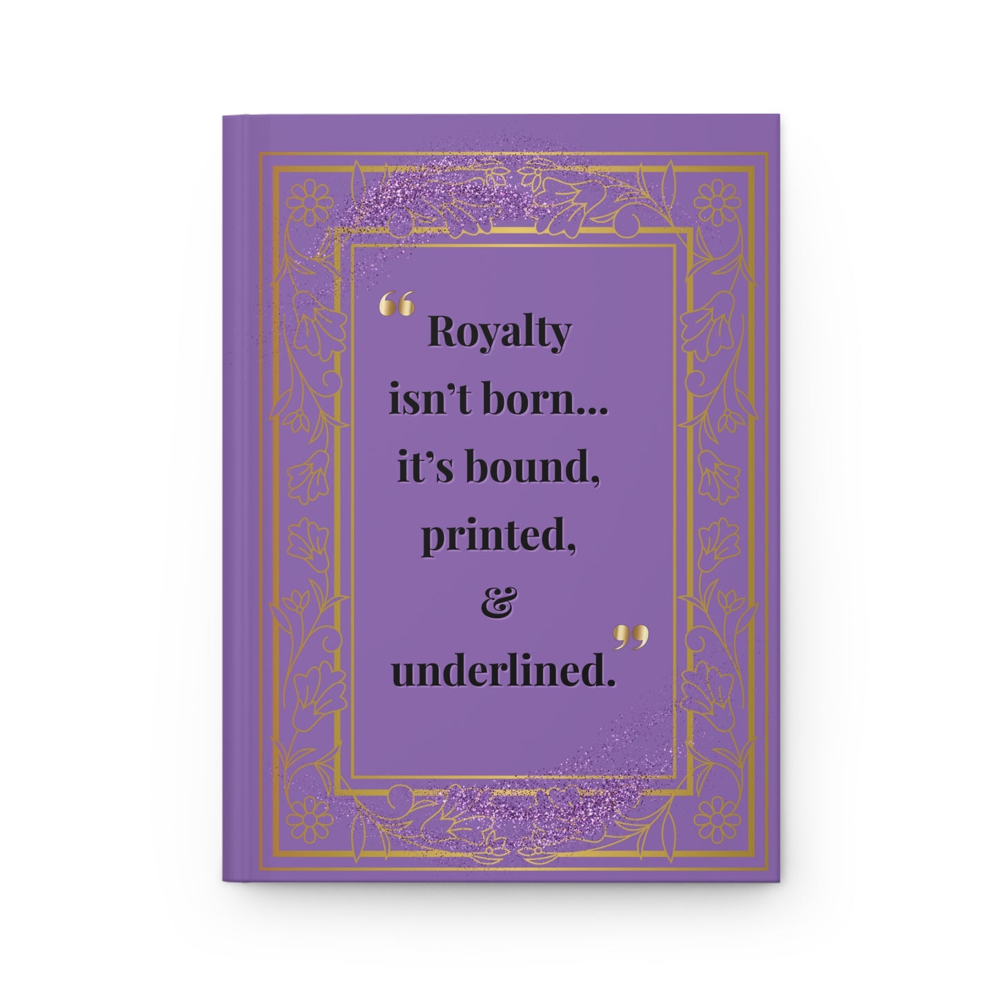 Hardcover Journal — "Royalty isn't born... it's bound, printed, & underlined." Purple Gold Frame